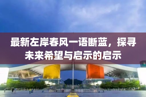 最新左岸春風一語斷藍，探尋未來希望與啟示的啟示