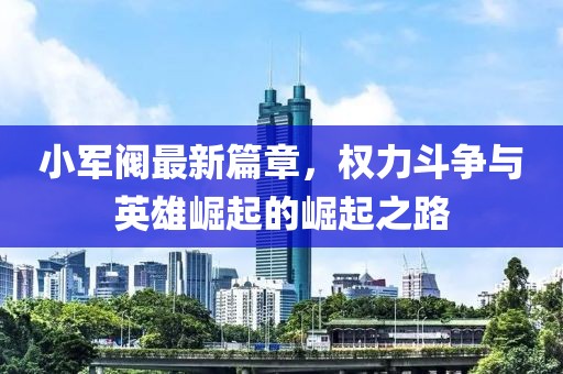 小軍閥最新篇章，權力斗爭與英雄崛起的崛起之路