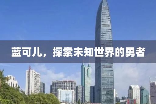 藍(lán)可兒,探索未知世界的勇者