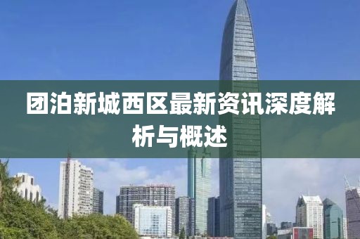 團(tuán)泊新城西區(qū)最新資訊深度解析與概述