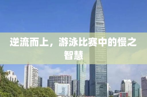 逆流而上，游泳比賽中的慢之智慧