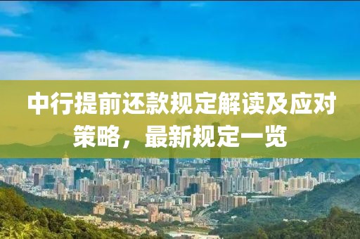 中行提前還款規(guī)定解讀及應(yīng)對(duì)策略，最新規(guī)定一覽