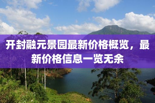 開封融元景園最新價格概覽，最新價格信息一覽無余