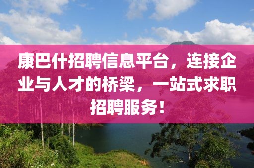 康巴什招聘信息平臺(tái)，連接企業(yè)與人才的橋梁，一站式求職招聘服務(wù)！