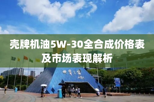 殼牌機(jī)油5W-30全合成價格表及市場表現(xiàn)解析