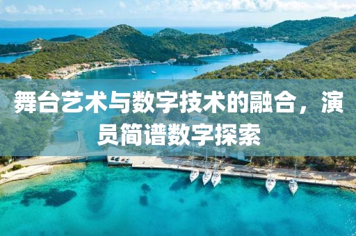 舞臺(tái)藝術(shù)與數(shù)字技術(shù)的融合，演員簡譜數(shù)字探索