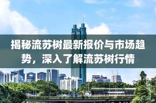 揭秘流蘇樹最新報(bào)價(jià)與市場(chǎng)趨勢(shì)，深入了解流蘇樹行情